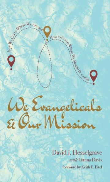 We Evangelicals and Our Mission: How We Got to Where We Are and How to Get to Where We Should Be Going
