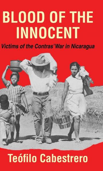 Blood of the Innocent: Victims of the Contras' War in Nicaragua