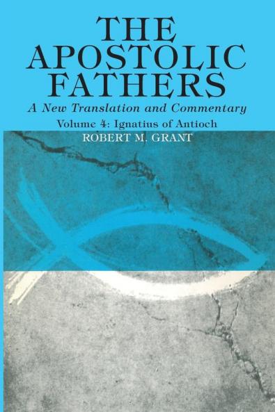The Apostolic Fathers A New Translation and Commentary Volume IV: Ignatius of Antioch