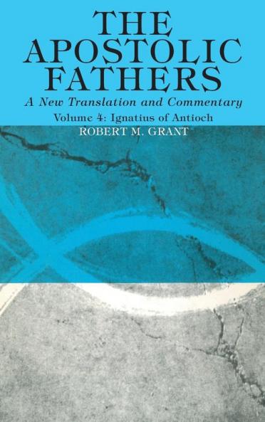 The Apostolic Fathers A New Translation and Commentary Volume IV: Ignatius of Antioch