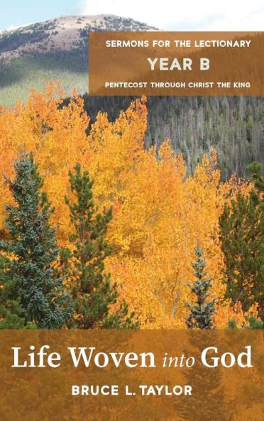Life Woven into God: Sermons for the Lectionary Year B Pentecost Through Christ the King