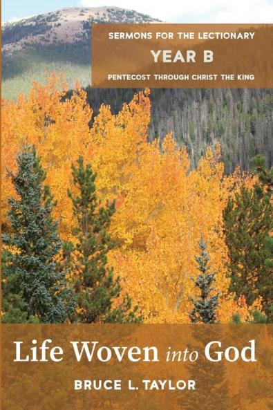 Life Woven into God: Sermons for the Lectionary Year B Pentecost Through Christ the King