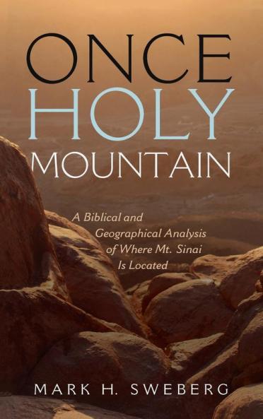 Once Holy Mountain: A Biblical and Geographical Analysis of Where Mt. Sinai Is Located