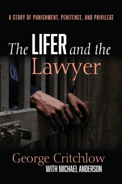 The Lifer and the Lawyer: A Story of Punishment Penitence and Privilege