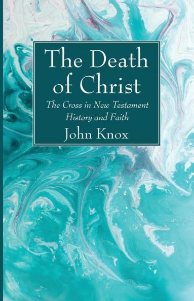 The Death of Christ: The Cross in New Testament History and Faith