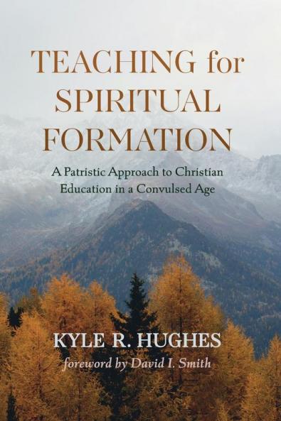 Teaching for Spiritual Formation: A Patristic Approach to Christian Education in a Convulsed Age