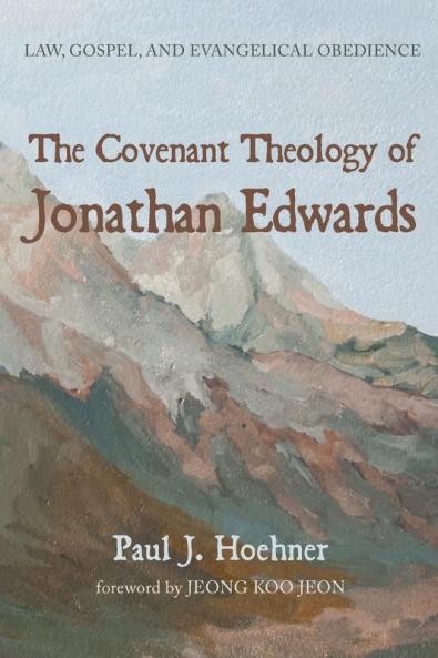 The Covenant Theology of Jonathan Edwards: Law Gospel and Evangelical Obedience