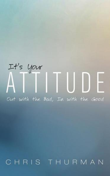 It's Your Attitude: Out with the Bad in with the Good