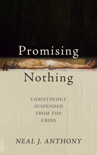 Promising Nothing: Christology Suspended from the Cross