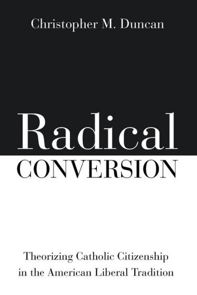 Radical Conversion: Theorizing Catholic Citizenship in the American Liberal Tradition