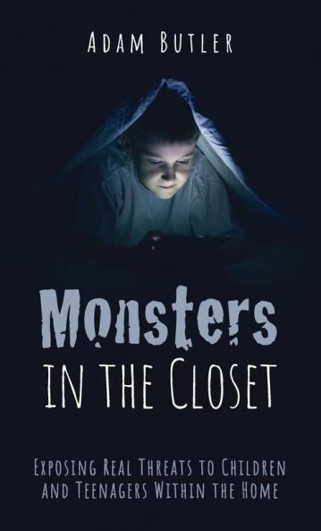 Monsters in the Closet: Exposing Real Threats to Children and Teenagers Within the Home