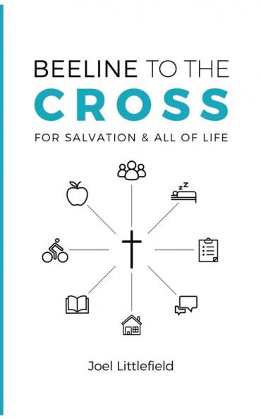Beeline to the Cross: For Salvation and All of Life