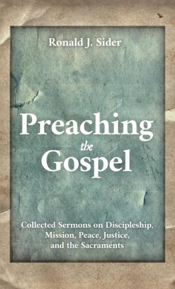 Preaching the Gospel: Collected Sermons on Discipleship Mission Peace Justice and the Sacraments