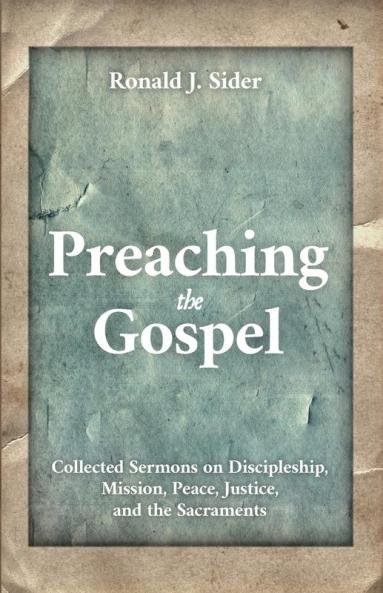 Preaching the Gospel: Collected Sermons on Discipleship Mission Peace Justice and the Sacraments