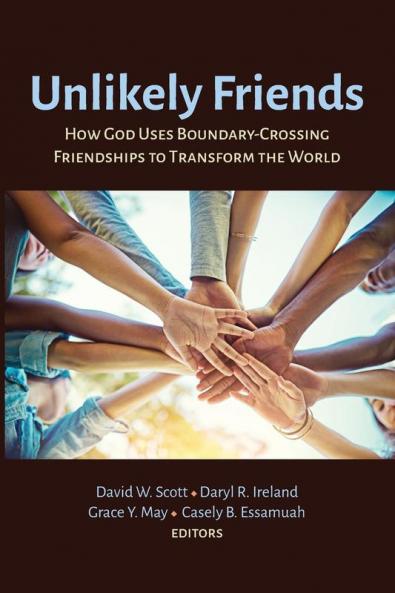 Unlikely Friends: How God Uses Boundary-Crossing Friendships to Transform the World