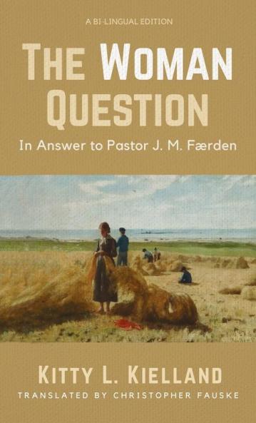 The Woman Question: In Answer to Pastor J. M. Færden: A Bi-Lingual Edition