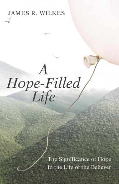 A Hope-Filled Life: The Significance of Hope in the Life of the Believer