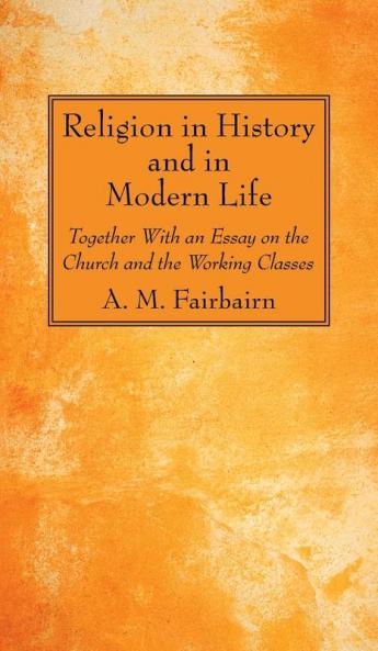 Religion in History and in Modern Life: Together with an Essay on the Church and the Working Classes