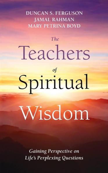 The Teachers of Spiritual Wisdom: Gaining Perspective on Life's Perplexing Questions