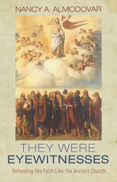 They Were Eyewitnesses: Defending the Faith Like the Ancient Church