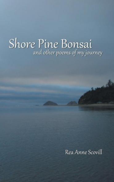 Shore Pine Bonsai: And Other Poems of My Journey