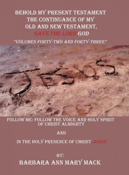 Behold My Present Testament: Follow Me: Follow the Voice and Holy Spirit of Christ Almighty and in the Holy Presence of Christ Jesus