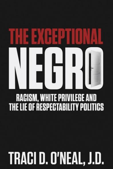 The Exceptional Negro: Racism White Privilege and the Lie of Respectability Politics