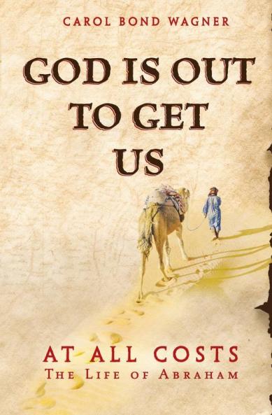 God is Out to Get Us: At All Costs - The Life of Abraham: 2