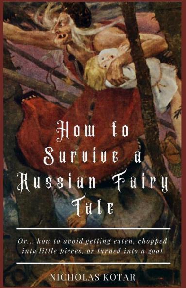 How to Survive a Russian Fairy Tale: Or... how to avoid getting eaten chopped into little pieces or turned into a goat: 1 (Worldbuilding)