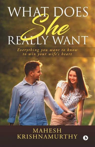 What Does She Really Want: Everything You Want To Know To Win Your Wife’S Heart