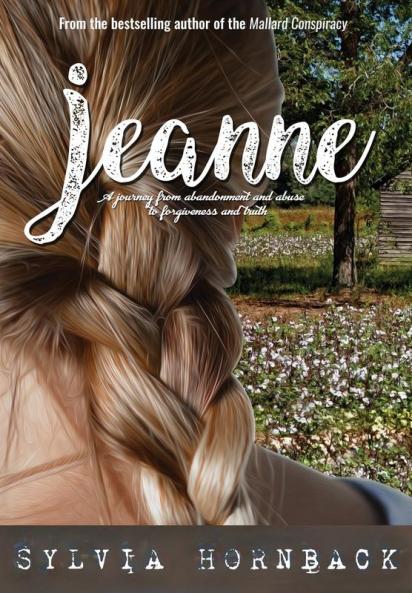 Jeanne: A journey from abandonment and abuse to forgiveness and truth.