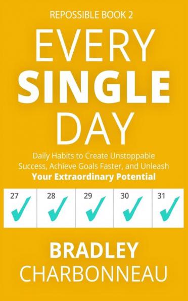 Every Single Day: Daily Habits to Create Unstoppable Success Achieve Goals Faster and Unleash Your Extraordinary Potential: 2 (Repossible)