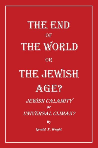 The End of the World or the Jewish Age?: Jewish Calamity or Universal Climax?