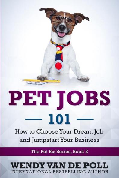Pet Jobs 101: How to Choose Your Dream Job and Jumpstart Your Business: 2 (The Pet Biz)