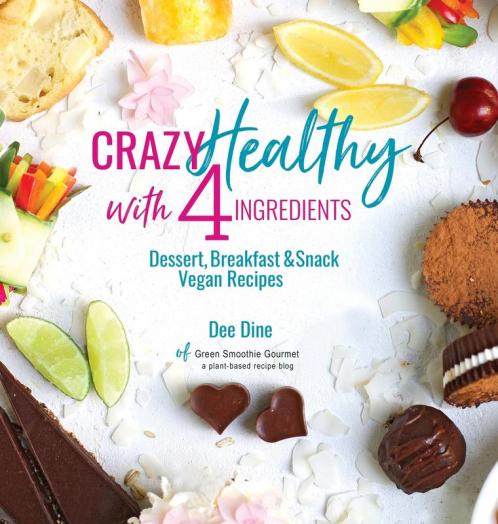 Crazy Healthy with 4 Ingredients: Dessert Breakfast and Snack Vegan Recipes