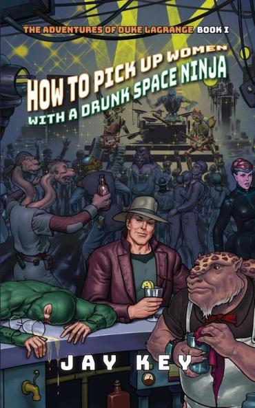 How to Pick Up Women with a Drunk Space Ninja: 1 (Adventures of Duke Lagrange)