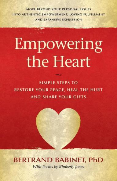 Empowering the Heart: Simple Steps to Restore Your Peace Heal the Hurt and Share Your Gifts