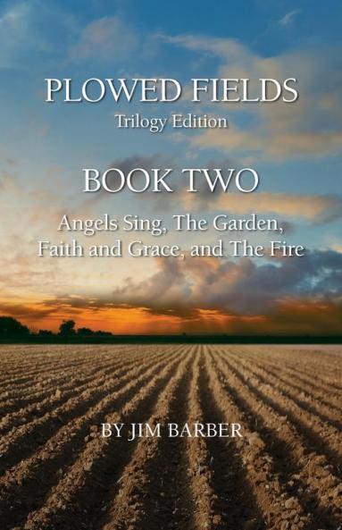 Plowed Fields Trilogy Edition: Book Two - Angels Sing The Garden Faith and Grace and The Fire: 2