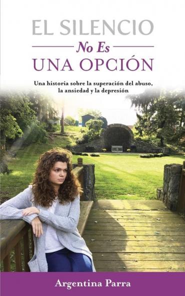 El Silencio No Es Una Opción: Una historia sobre la superación del abuso la ansiedad y la depresión