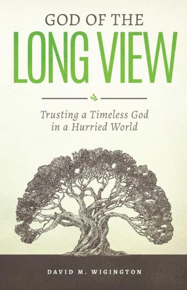 God of the Long View: Trusting a Timeless God in a Hurried World