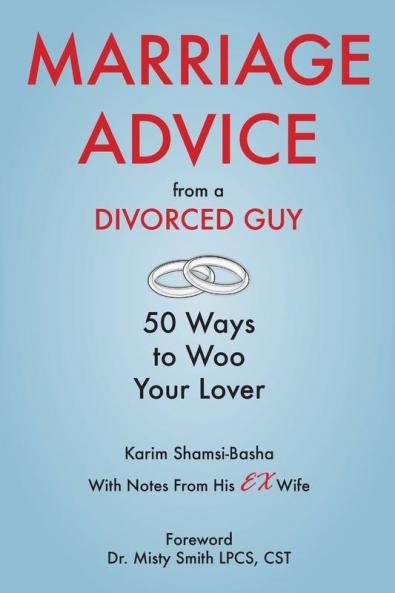 Marriage Advice from a Divorced Guy: 50 Ways to Woo your Lover / With Notes from his Ex-Wife