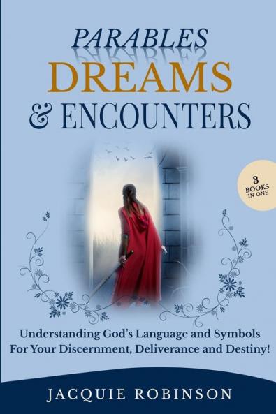 Parables Dreams & Encounters: Understanding God's Language and Symbols for your Discernment Deliverance and Destiny!