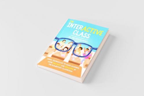 The InterACTIVE Class  - Using Technology To Make Learning More Relevant and Engaging in The Elementary Classroom