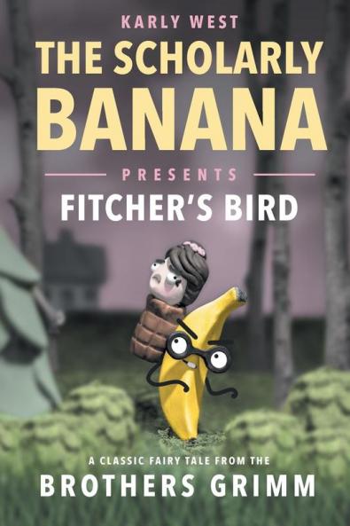 The Scholarly Banana Presents Fitcher's Bird: A Classic Fairy Tale from the Brothers Grimm: 1