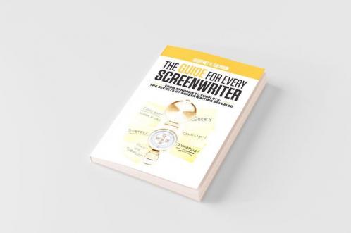 The Guide for Every Screenwriter: From Synopsis to Subplots: The Secrets of Screenwriting Revealed