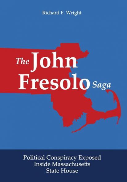 The John Fresolo Saga: Political Conspiracy Exposed Inside Massachusetts State House