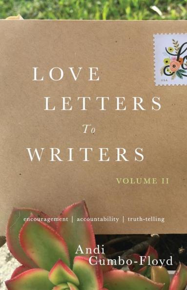 Love Letters to Writers: Encouragement Accountability and Truth-Telling: Volume II