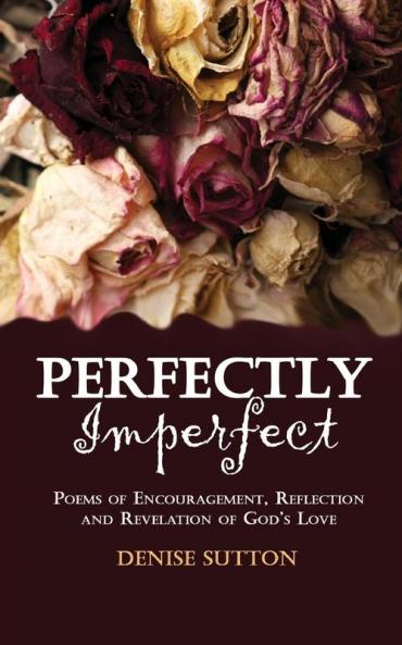 Perfectly Imperfect: Poems of Encouragement Reflection and Revelation of God's Love