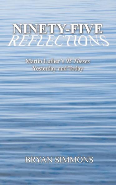 Ninety-Five Reflections: Martin Luther's 95 Theses Yesterday and Today