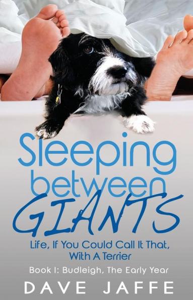 Sleeping between Giants: Life If You Could Call It That With A Terrier: Book I: Budleigh the Early Year: 1